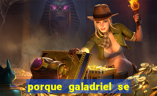porque galadriel se transforma em o hobbit